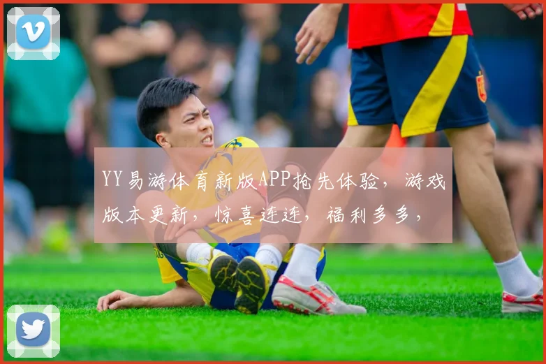 YY易游体育新版APP抢先体验，游戏版本更新，惊喜连连，福利多多，不容错过