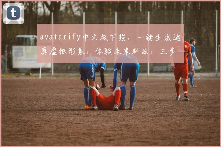 avatarify中文版下载，一键生成逼真虚拟形象，体验未来科技，三步轻松实现