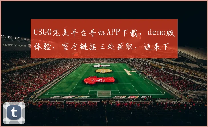 CSGO完美平台手机APP下载，demo版体验，官方链接三处获取，速来下载